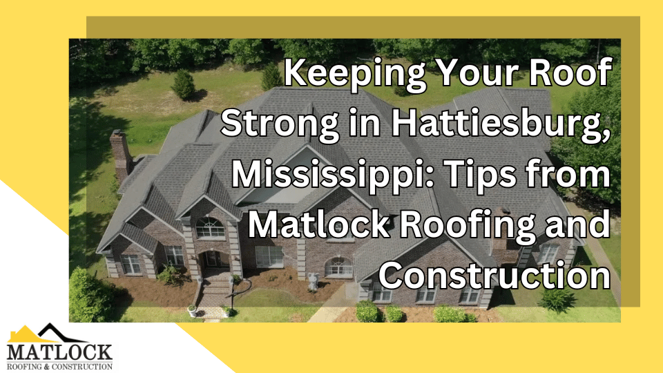 Keeping-Your-Roof-Strong-in-Hattiesburg-Mississippi