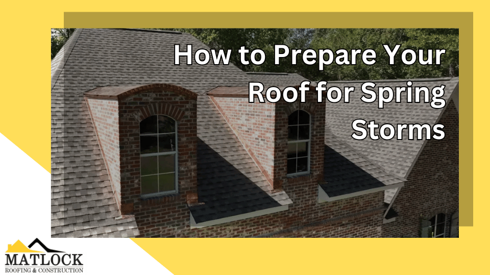 How to Prepare Your Roof for Spring Storms