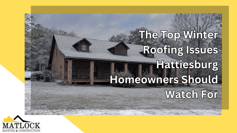 The Top Winter Roofing Issues Hattiesburg Homeowners Should Watch For
